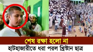 এবার হাটহাজারী মাদ্রাসায় ধরা পড়লো খ্রিস্টান ছাত্র বেরিয়ে এলো আসল ঘটনা। moinul islam hathazari [upl. by Htebi]