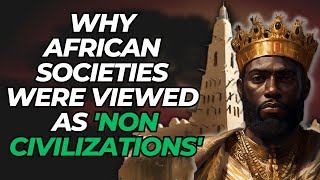 Why African Societies Were Viewed As Non Civilizations [upl. by Mordecai]