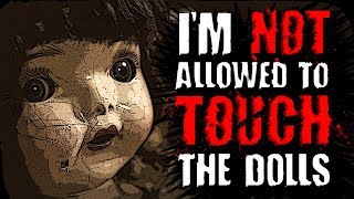 quotDaddy Says Im Not Allowed to Touch the Dollsquot  Creepypasta [upl. by Atirak]