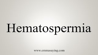 How To Say Hematospermia [upl. by Biondo304]