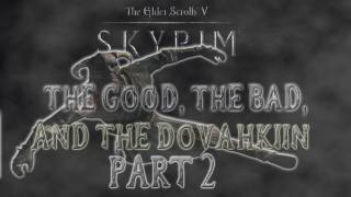 Skyrim The Good the Bad and the Dovahkiin Part 2 [upl. by Yeuh601]