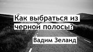 Как выбраться из чёрной полосы Вадим зеланд [upl. by Jeremie]