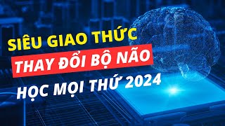 SIÊU GIAO THỨC 4 bước HACK NÃO để HỌC MỌI THỨ trong NĂM 2024 ĐẶC BIỆT NẾU BẠN TRÊN 25 TUỔI [upl. by Ahcsat323]