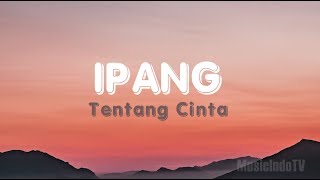 Ipang  Tentang Cinta Lirik [upl. by Yeldah72]