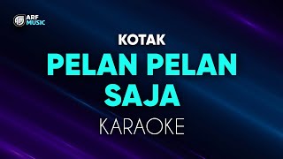 Kotak  Pelan Pelan Saja Karaoke [upl. by Ury952]