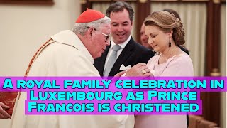 A royal family celebration in Luxembourg as Prince Francois is christened [upl. by Edwine372]