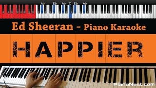 Ed Sheeran  Happier  HIGHER Key Piano Karaoke  Sing Along [upl. by Eamon]