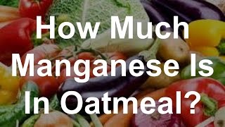 How Much Manganese Is In Oatmeal [upl. by Kelcy]