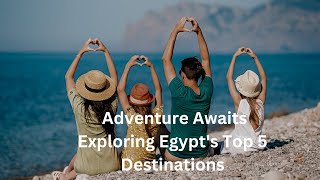 quotAdventure Awaits Exploring Egypts Top 5 Destinationsquot [upl. by Nwahsaj890]