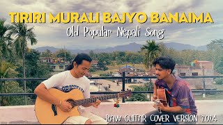 Tiriri Murali Bajyo Banaima  Old Popular Nepali Song  Raw Guitar Cover Version 2024 [upl. by Hal]