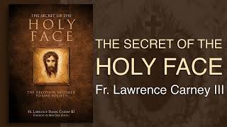 The Secret of the Holy Face  Fr Lawrence Carney III [upl. by Bertram447]