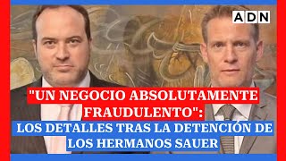 quotUn negocio absolutamente fraudulentoquot Los detalles tras la detención de los hermanos Sauer [upl. by Arty]