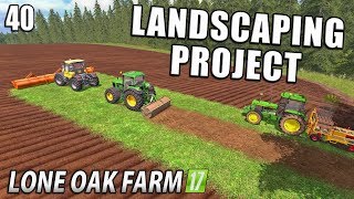 BIG LANDSCAPING PROJECT  Lone Oak Farm  Farming Simulator 17  40 [upl. by Taveda597]